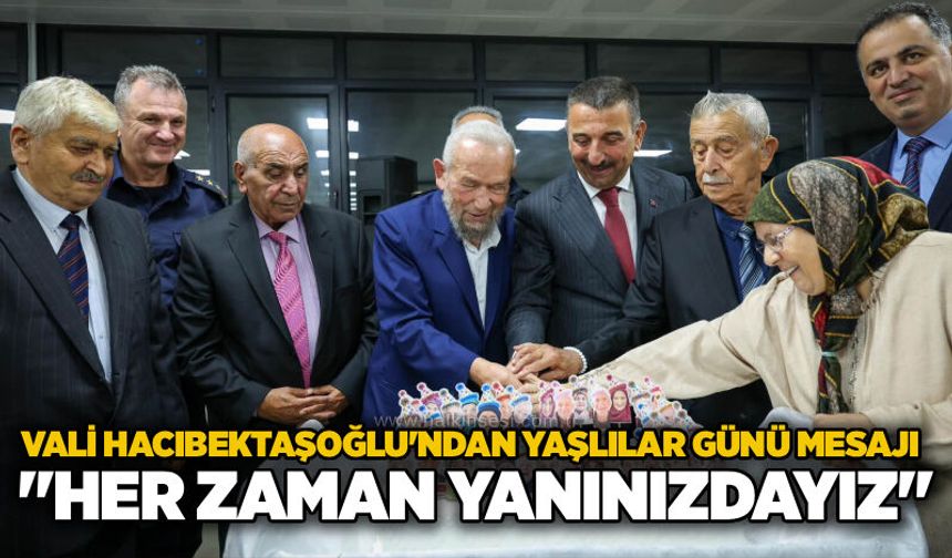 Vali Hacıbektaşoğlu'ndan Yaşlılar Günü mesajı: "Her zaman yanınızdayız"