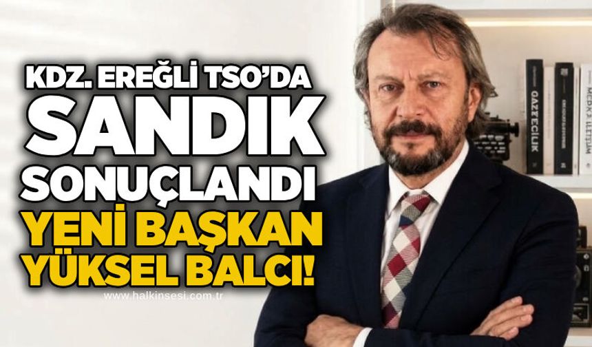 Kdz. Ereğli TSO’da sandık sonuçlandı: Yeni Başkan Yüksel Balcı!