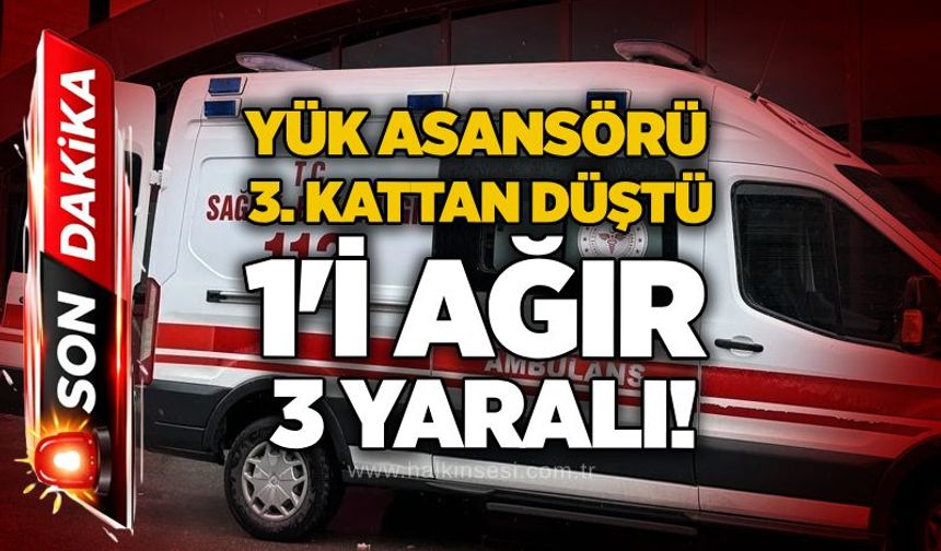 Yük asansörü 3. kattan düştü, 1’i ağır 3 yaralı!