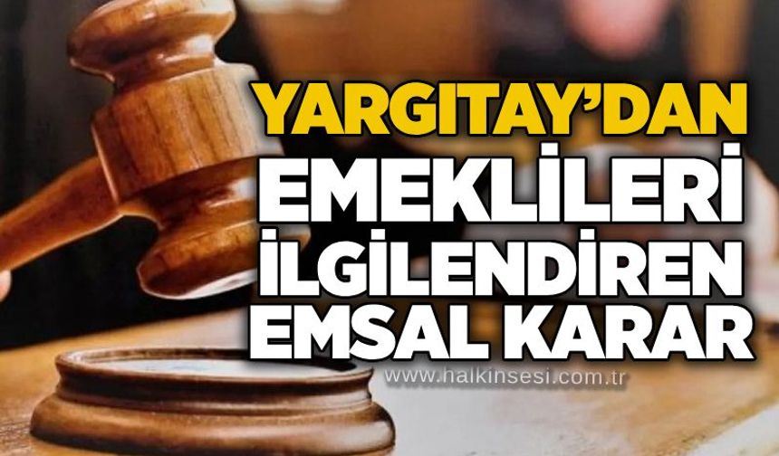 Yargıtay’dan emeklileri ilgilendiren emsal karar