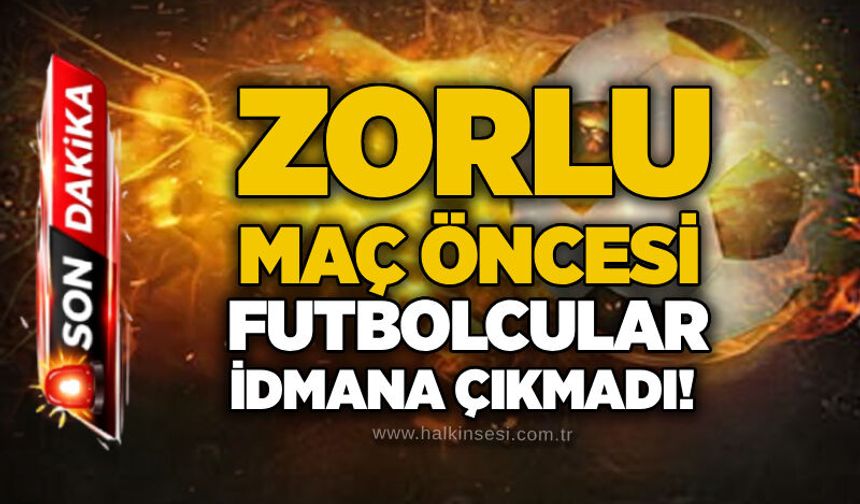 Zorlu maç öncesi futbolcular idmana çıkmadı!