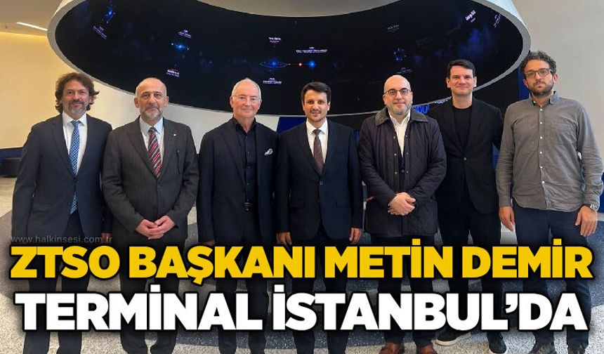ZTSO Başkanı Metin Demir Terminal İstanbul’da