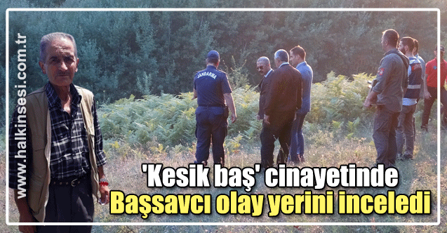 'Kesik baş' cinayetinde başsavcı Cengiz olay yerini inceledi