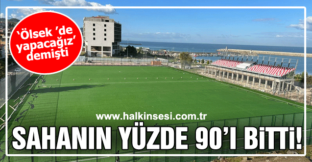 ‘Ölsek ’de yapacağız’  demişti… Futbol sahası yüzde 90 bitti!
