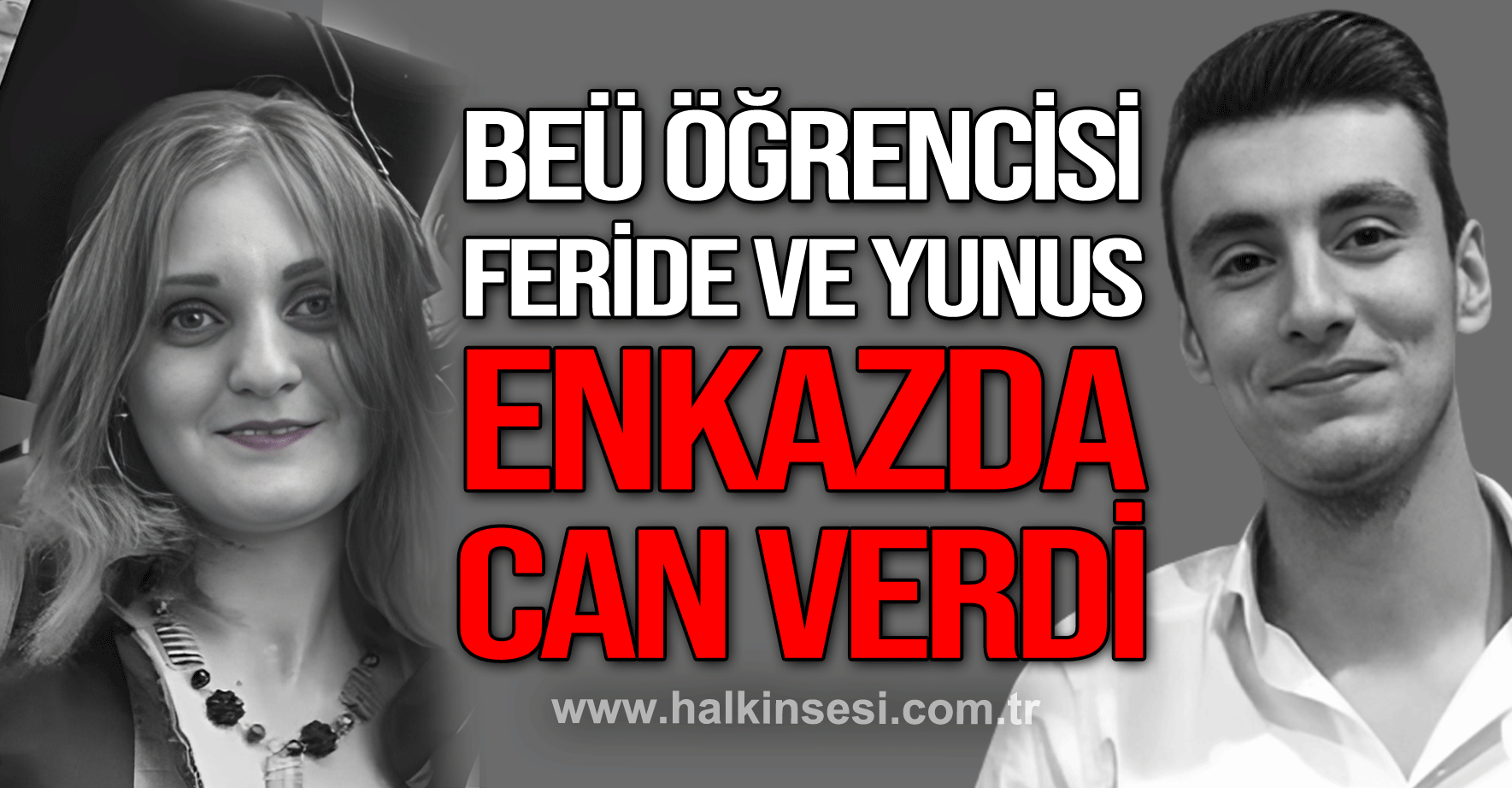 BEÜ ÖĞRENCİSİ FERİDE VE YUNUS ENKAZDA CAN VERDİ