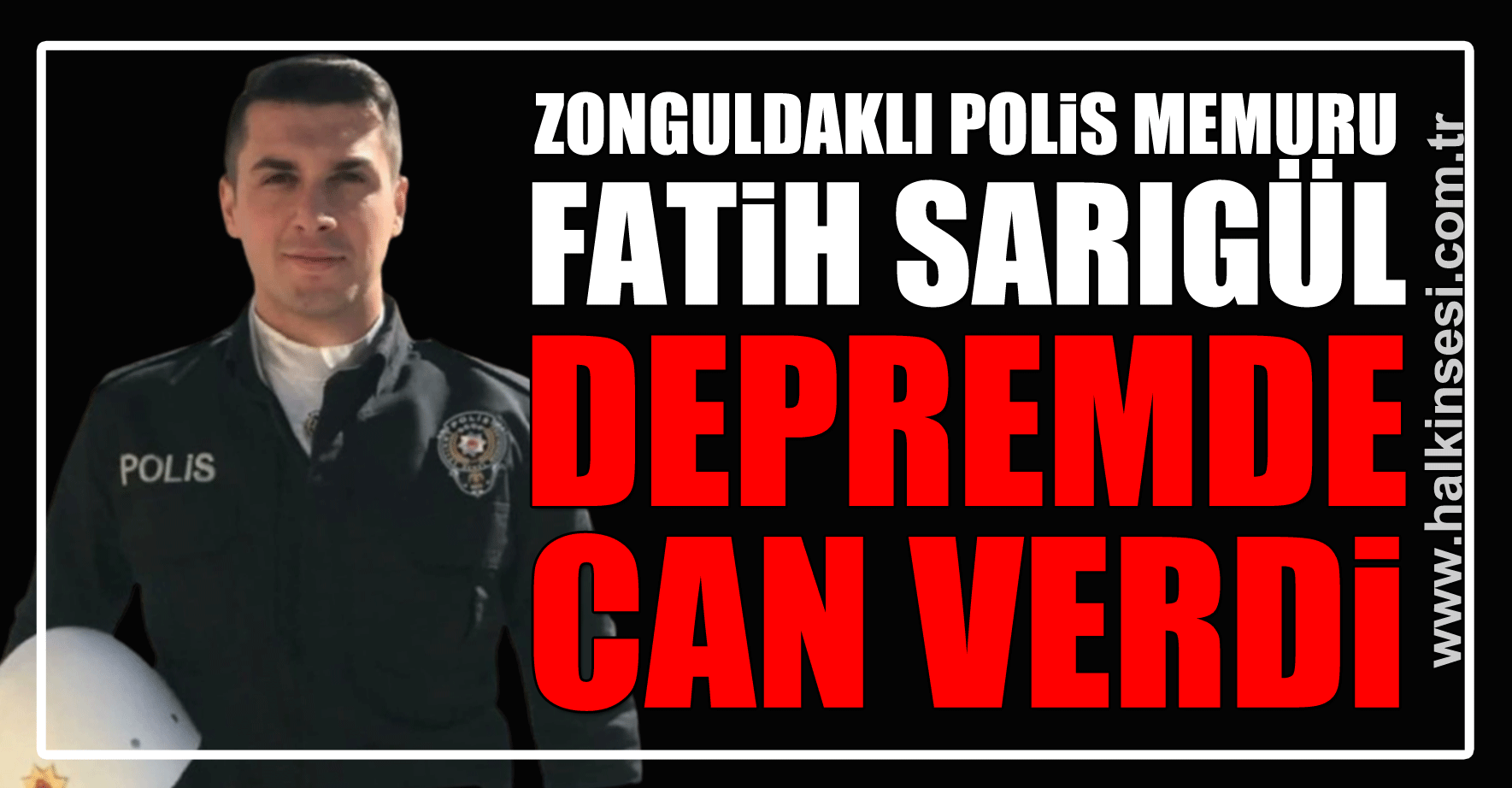 ZONGULDAKLI POLiS MEMURU FATiH SARIGÜL DEPREMDE CAN VERDi