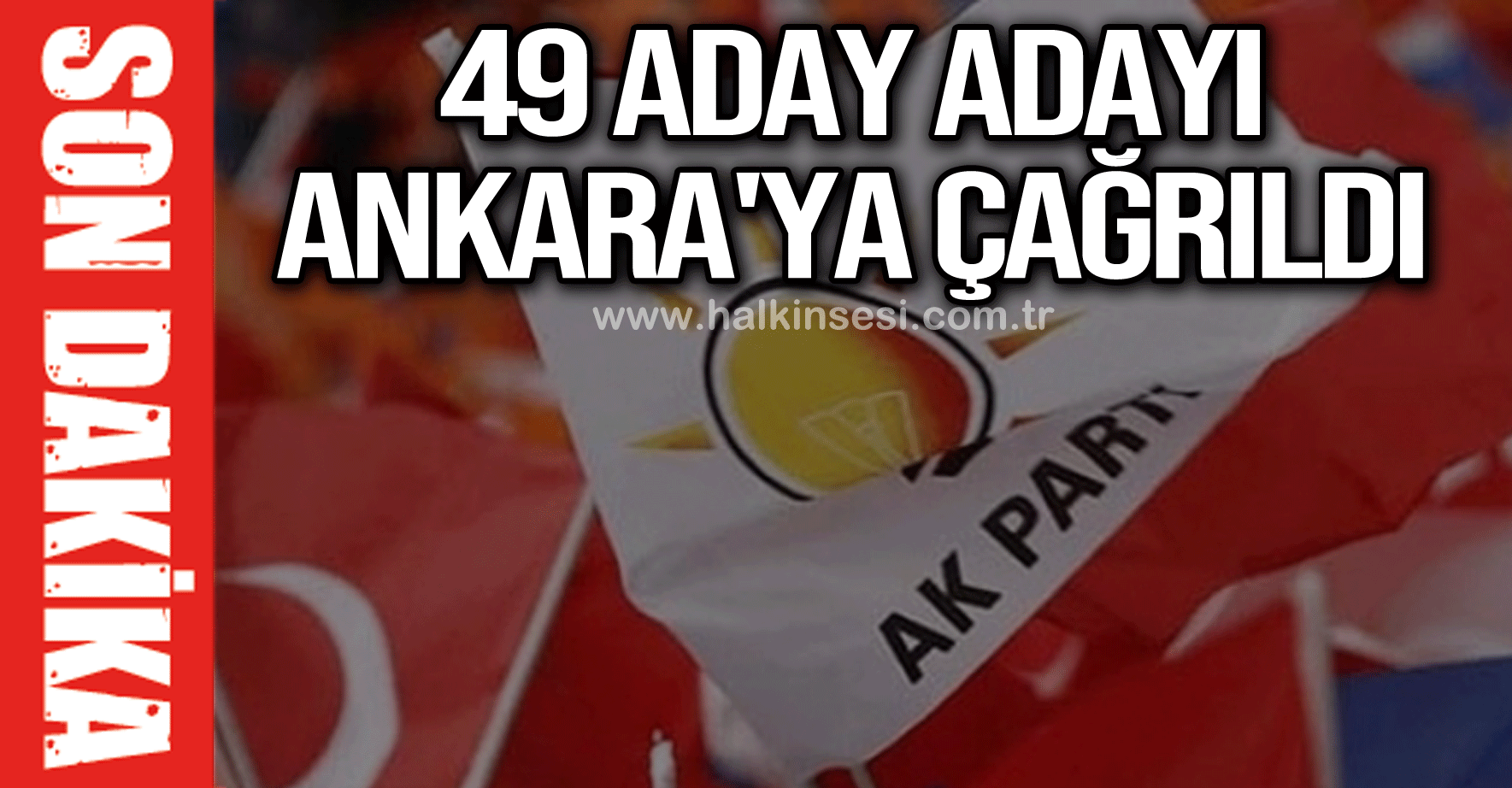 49 aday adayı Ankara'ya çağrıldı