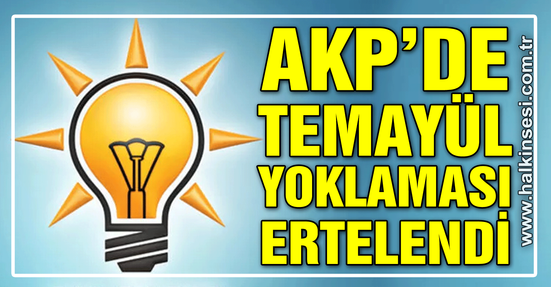 AKP'DE TEMAYÜL YOKLAMASI ERTELENDİ