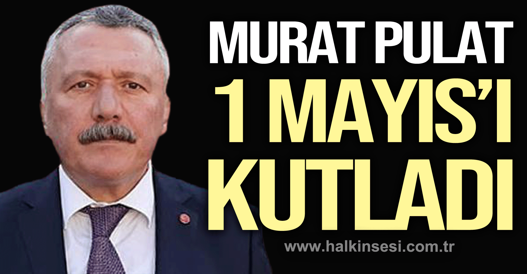 Pulat, 1 Mayıs'ı kutladı
