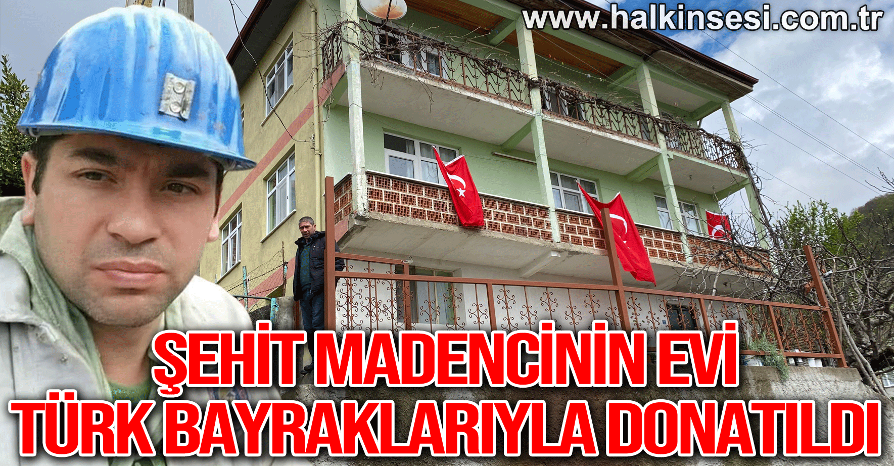 Şehit madencinin evi Türk bayraklarıyla donatıldı