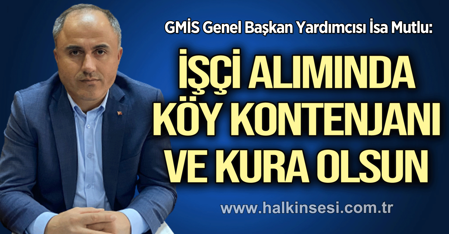 "İŞÇİ ALIMINDA KÖY KONTENJANI VE KURA OLSUN"