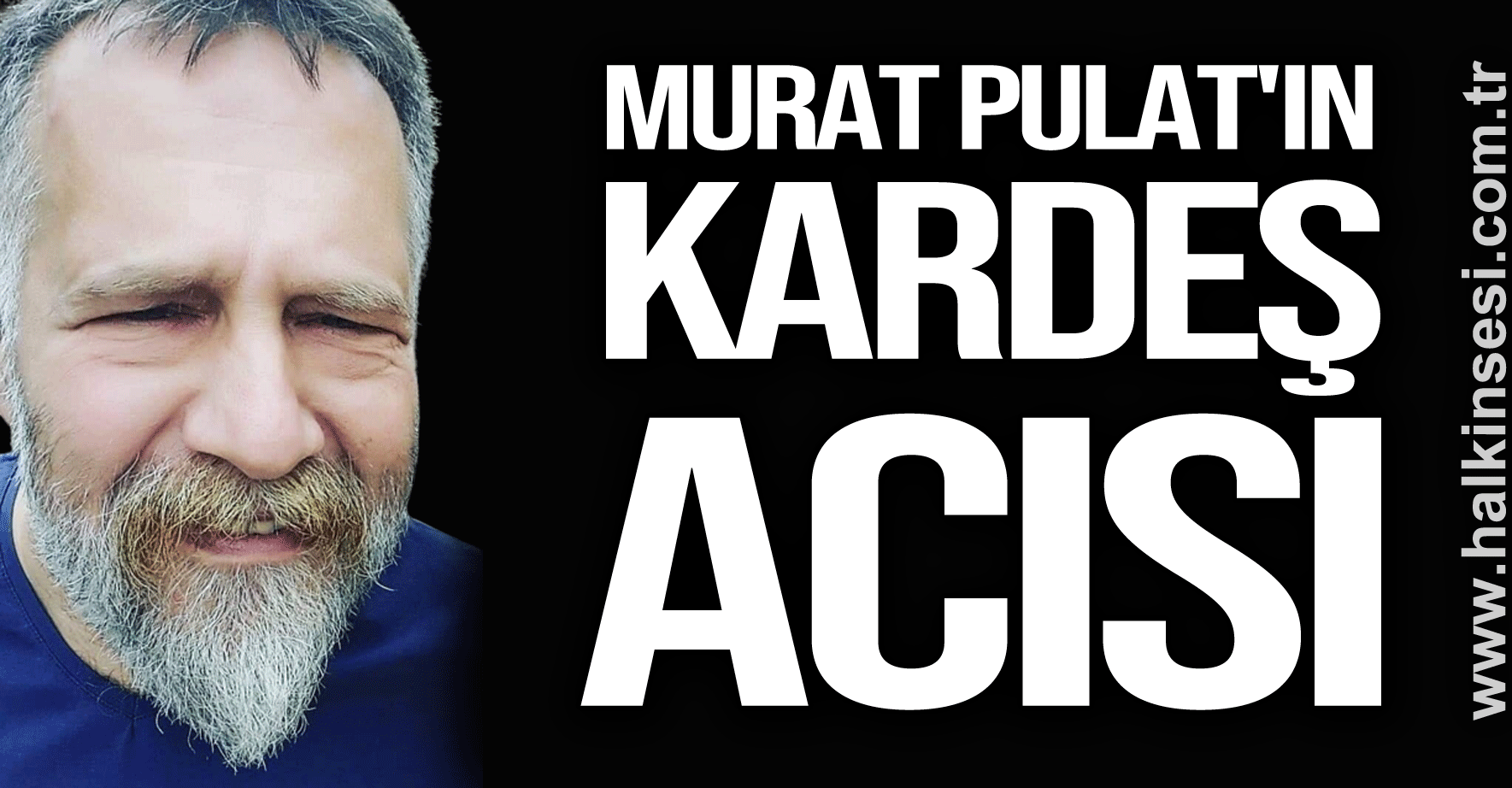 MURAT PULAT'IN KARDEŞ ACISI