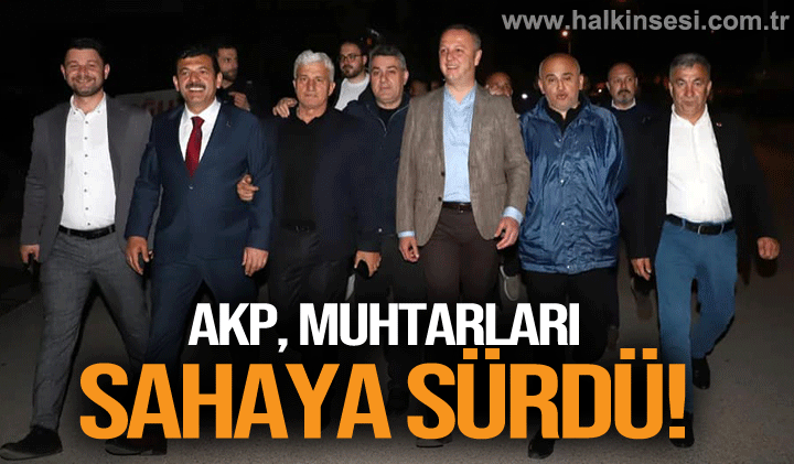 AKP, MUHTARLARI SAHAYA SÜRDÜ