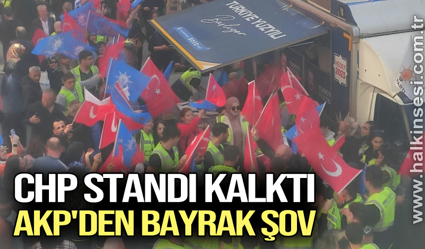 CHP STANDI KALKTI AKP'DEN BAYRAK ŞOV