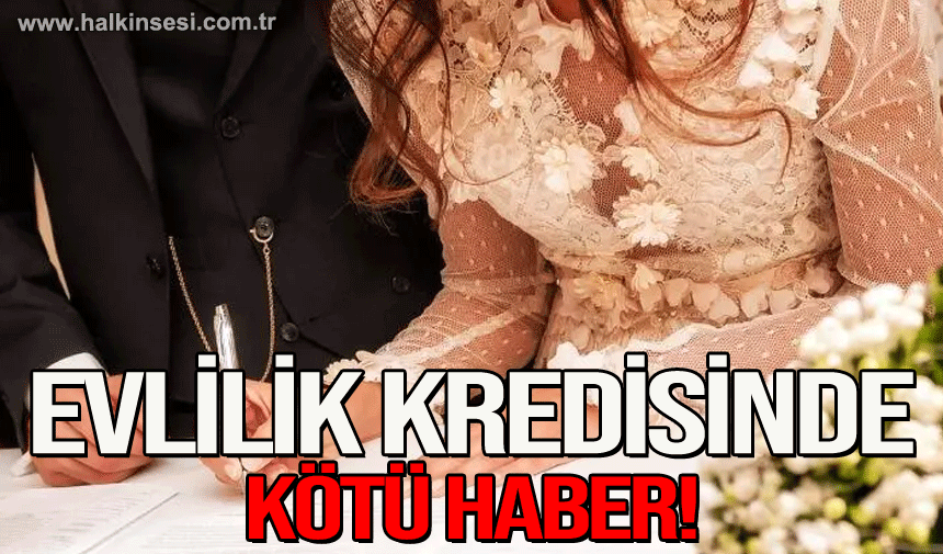 Evlilik kredisinde kötü haber!