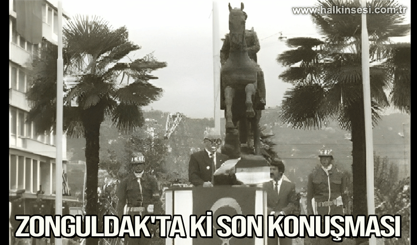 Zonguldak'ta ki son konuşması