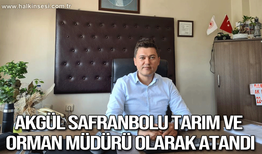 Akgül Safranbolu Tarım ve Orman Müdürü olarak atandı