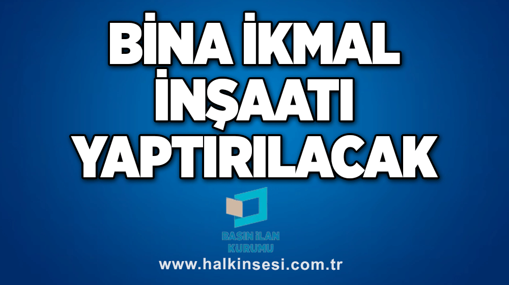 Bina İkmal İnşaatı Yaptırılacaktır