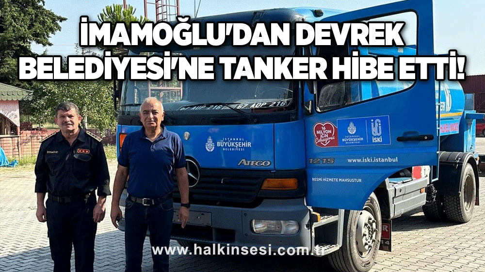 İmamoğlu'dan Devrek Belediyesi'ne tanker hibe etti!