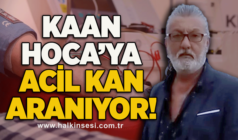 Kaan Hoca’ya acil kan aranıyor!