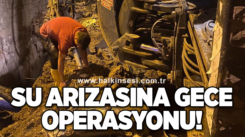 Su arızasına gece operasyonu!