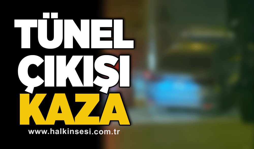 Tünel çıkışı kaza 