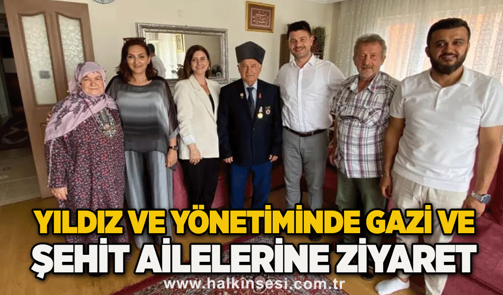 Yıldız ve yönetiminde gazi ve şehit ailelerine ziyaret