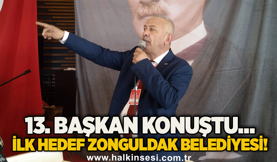 13. Başkan konuştu… İlk hedef Zonguldak Belediyesi!