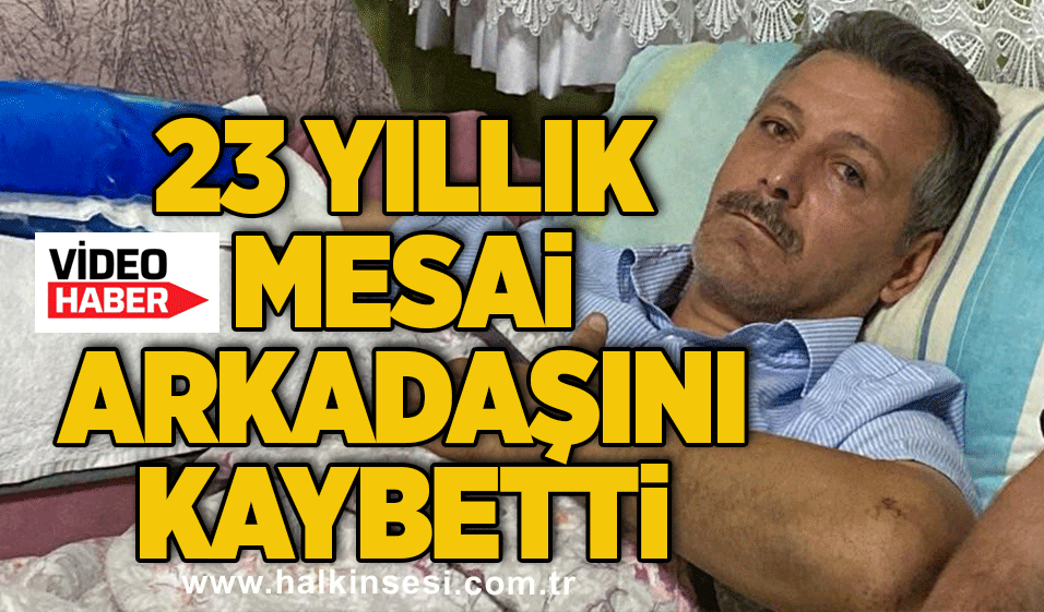 23 yıllık mesai arkadaşını kaybetti