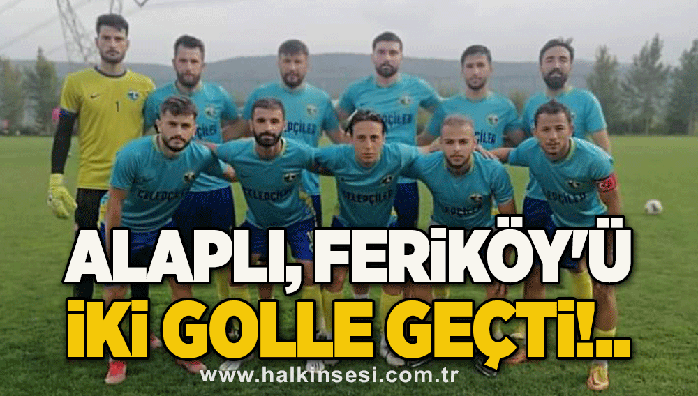 Alaplı, Feriköy'ü iki golle geçti!..