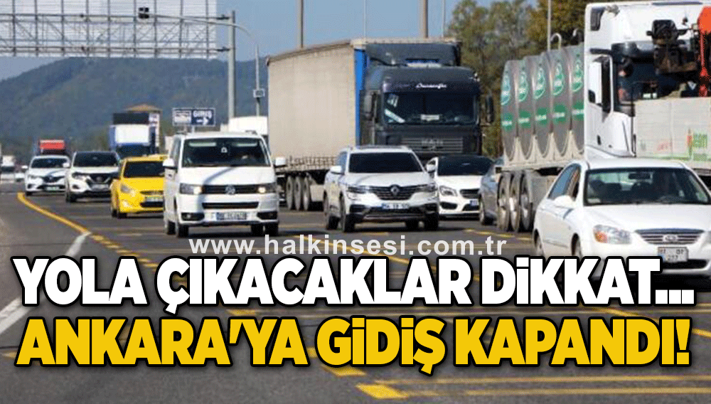 Yola çıkacaklar dikkat... Ankara'ya gidiş kapandı! 