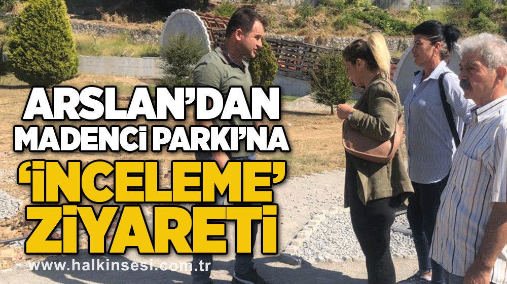 Arslan’dan Madenci Parkı’na ‘inceleme’ ziyareti