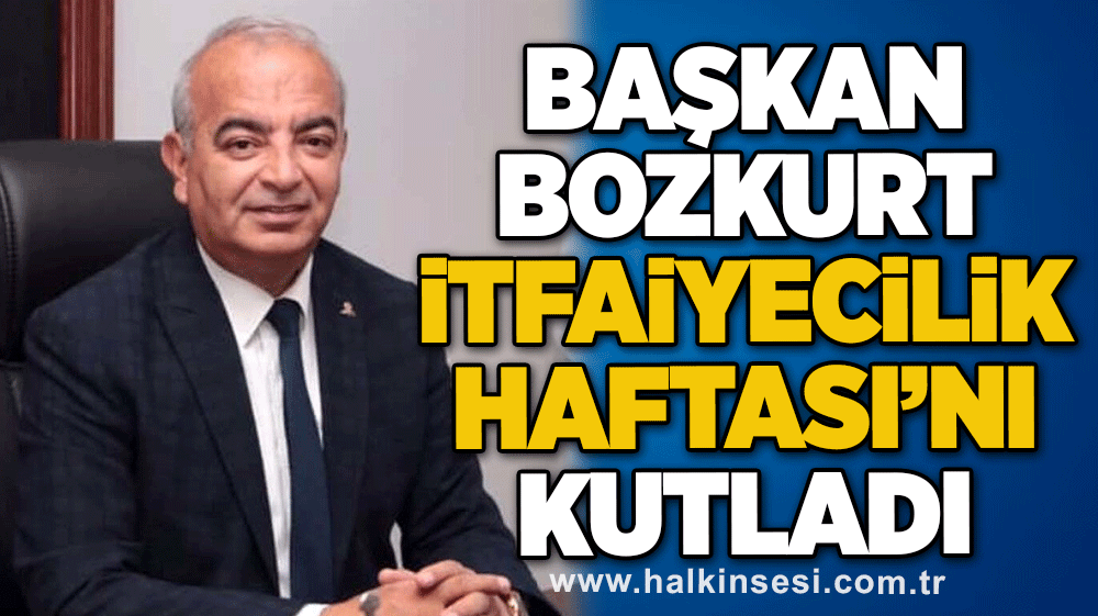 Başkan Bozkurt İtfaiyecilik Haftasını kutladı