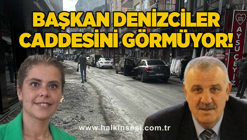 Başkan Denizciler caddesini görmüyor!