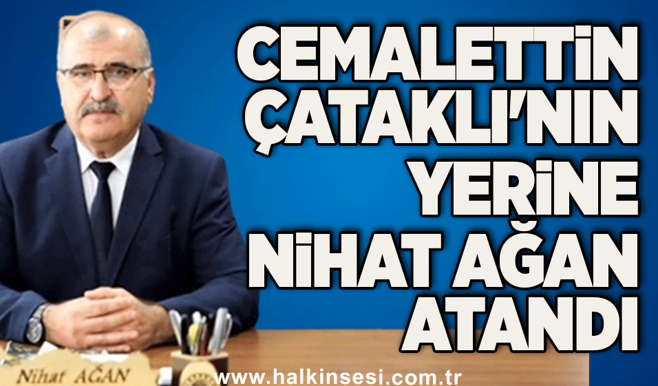 Cemalettin Çataklı'nın yerine Nihat Ağan atandı