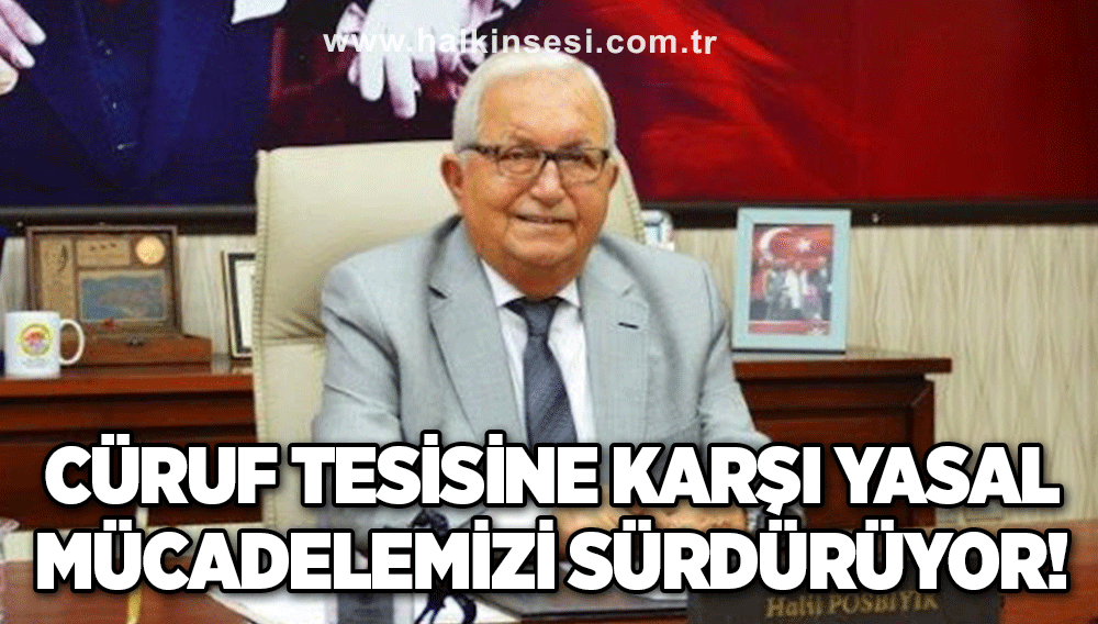 Cüruf tesisine karşı yasal mücadelemizi sürdürüyor!