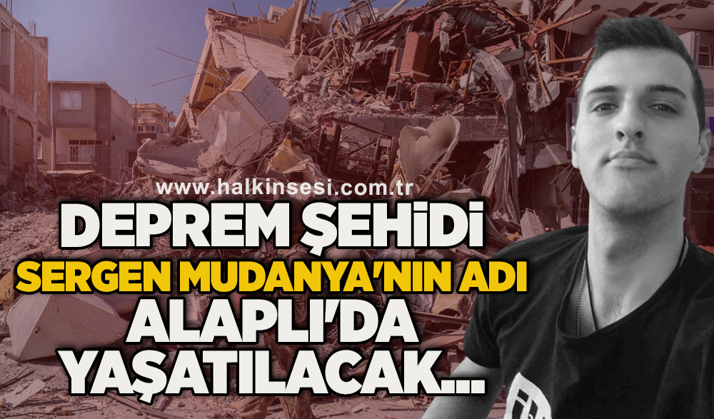 Deprem şehidi Sergen Mudanya'nın adı Alaplı'da yaşatılacak...