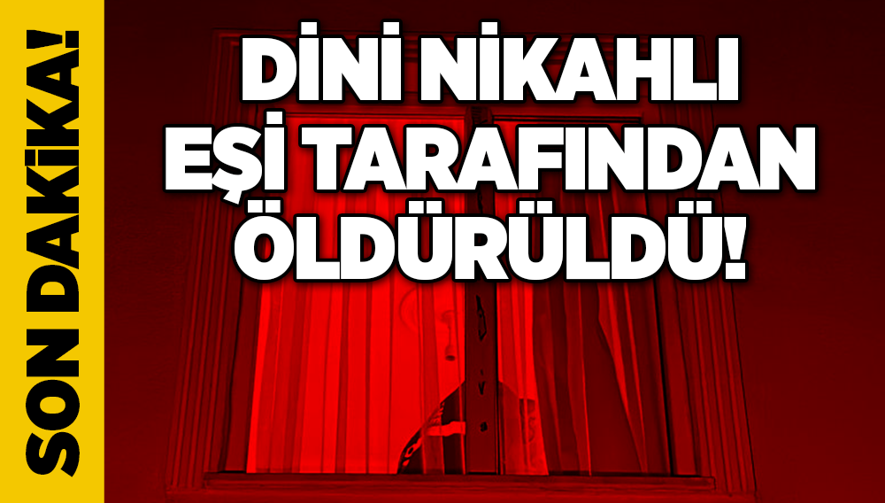 Dini nikahlı eşi tarafından öldürüldü!