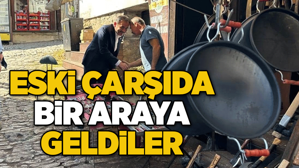 Eski çarşıda bir araya geldiler 