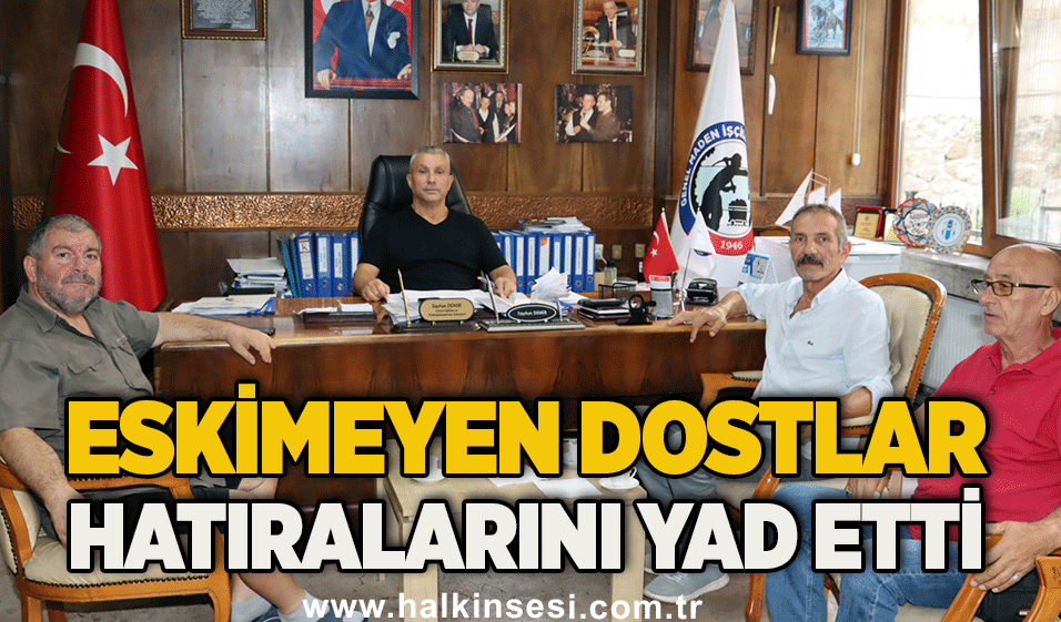 Eskimeyen dostlar hatıralarını yad etti