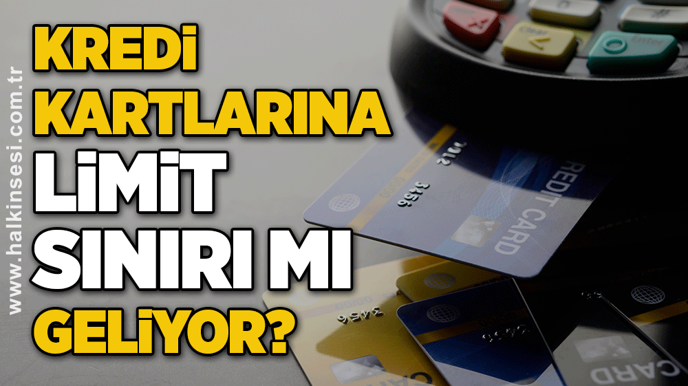 Kredi kartlarına limit sınırı mı geliyor?