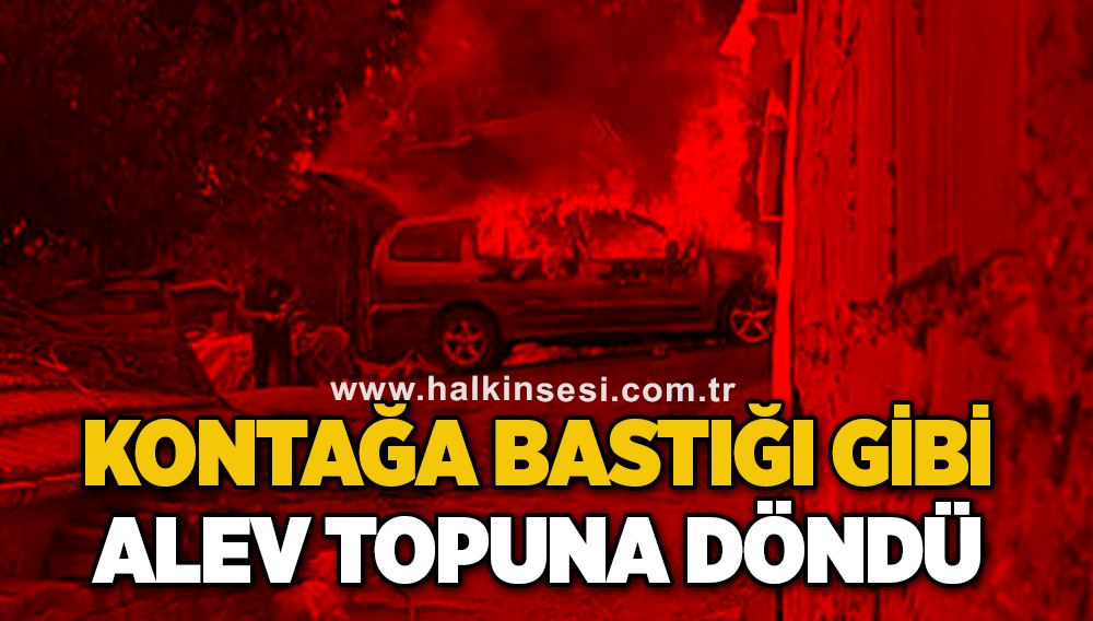 Kontağa bastığı gibi alev topuna döndü