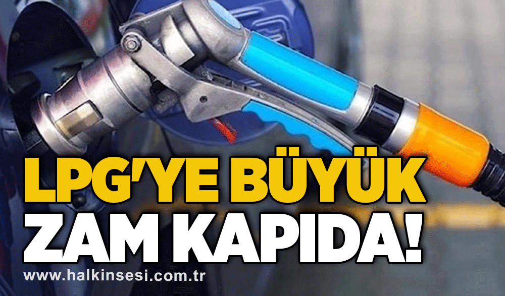 LPG'ye büyük zam kapıda!