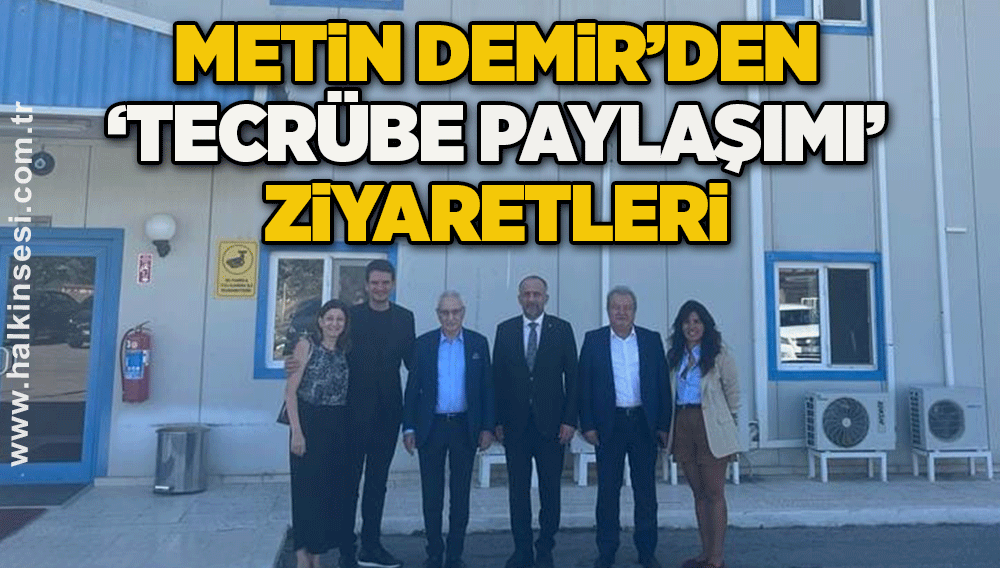 Metin Demir’den ‘tecrübe paylaşımı’ ziyaretleri