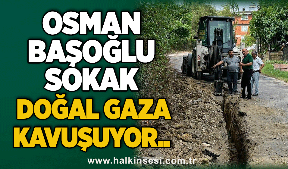 Osman Başoğlu Sokak doğal gaza kavuşuyor..