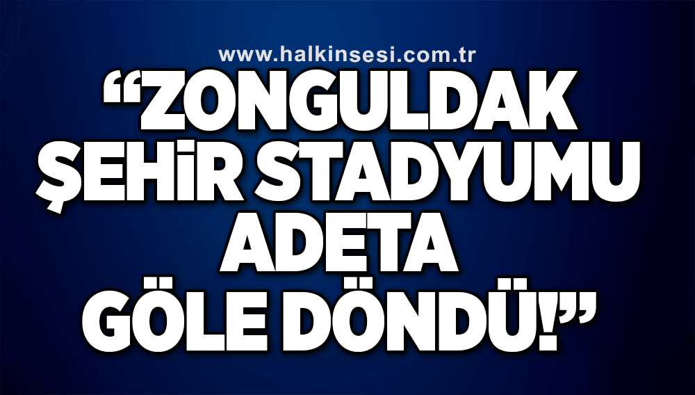 Zonguldak Şehir Stadyumu adeta göle döndü!
