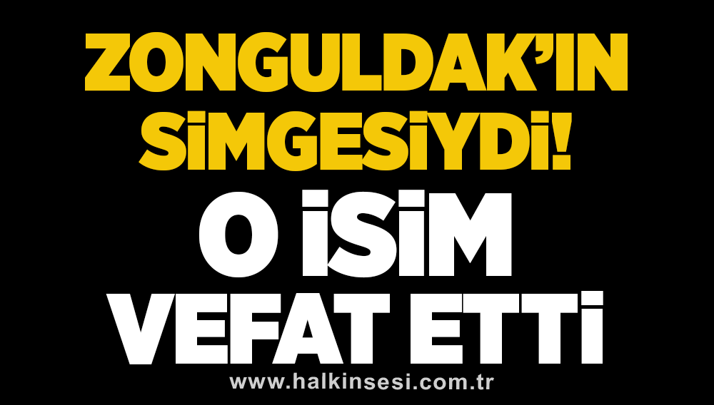 Zonguldak'ın simgesiydi... O isim vefat etti!