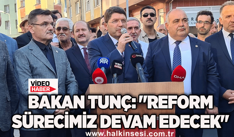 Bakan Tunç: "reform sürecimiz devam edecek"