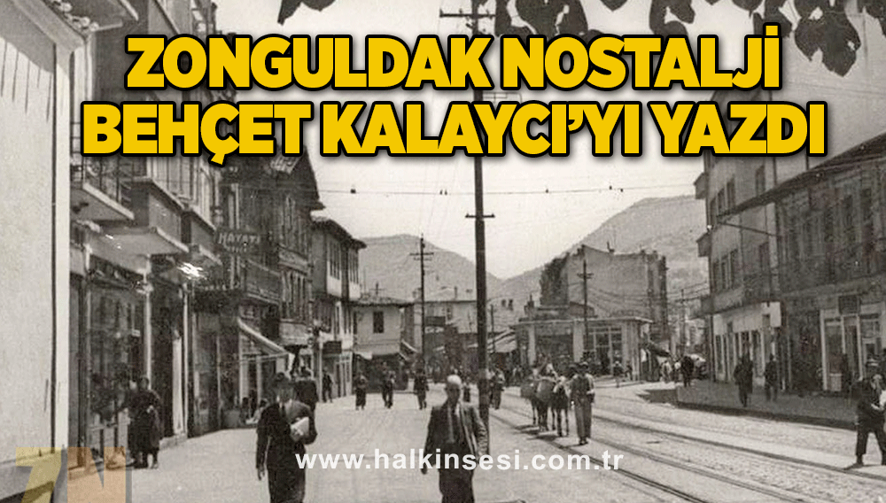Zonguldak Nostalji Behçet Kalaycı’yı yazdı
