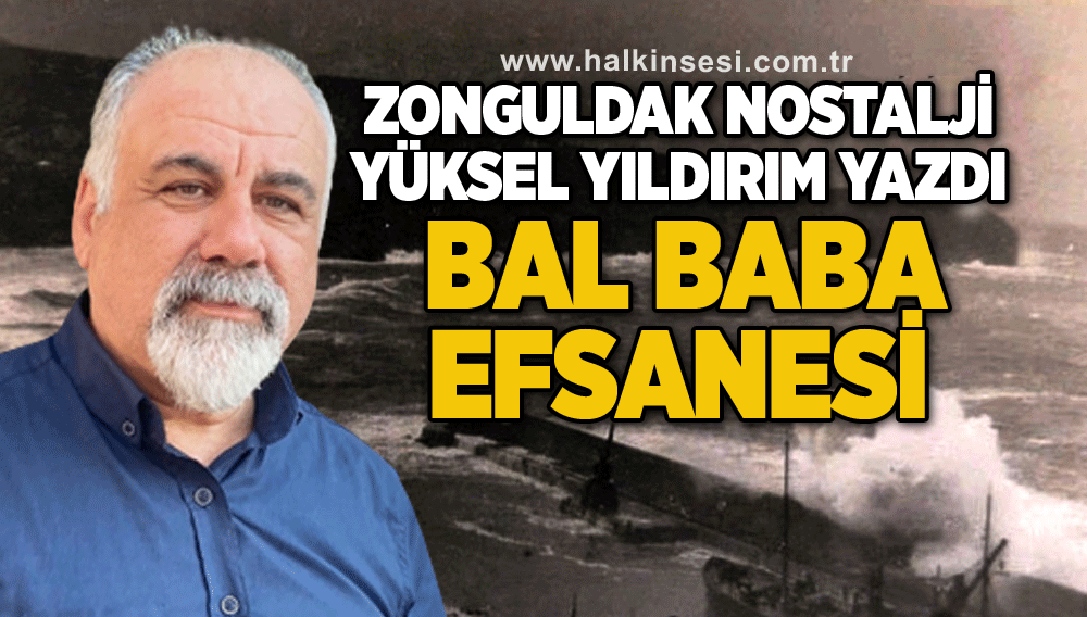 Zonguldak Nostalji Yüksel Yıldırım yazdı: BAL BABA EFSANESİ